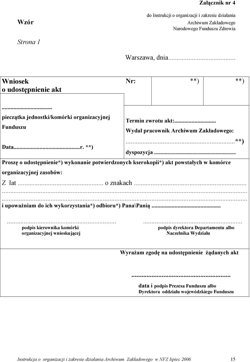 .. Proszę o udostępnienie*) wykonanie potwierdzonych kserokopii*) akt powstałych w komórce organizacyjnej zasobów: Z lat... o znakach......... i upoważniam do ich wykorzystania*) odbioru*) Pana\Panią.