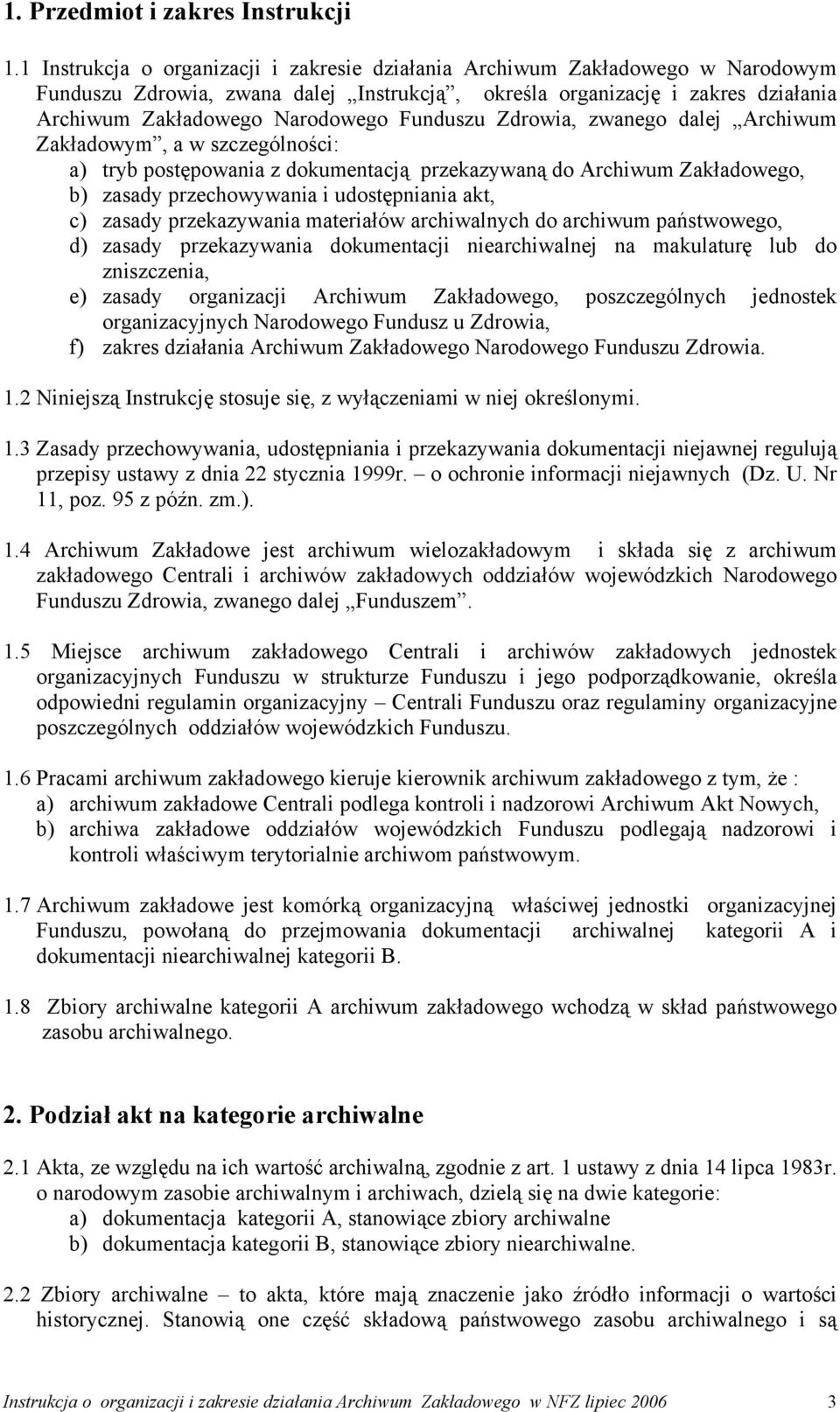 Funduszu Zdrowia, zwanego dalej Archiwum Zakładowym, a w szczególności: a) tryb postępowania z dokumentacją przekazywaną do Archiwum Zakładowego, b) zasady przechowywania i udostępniania akt, c)