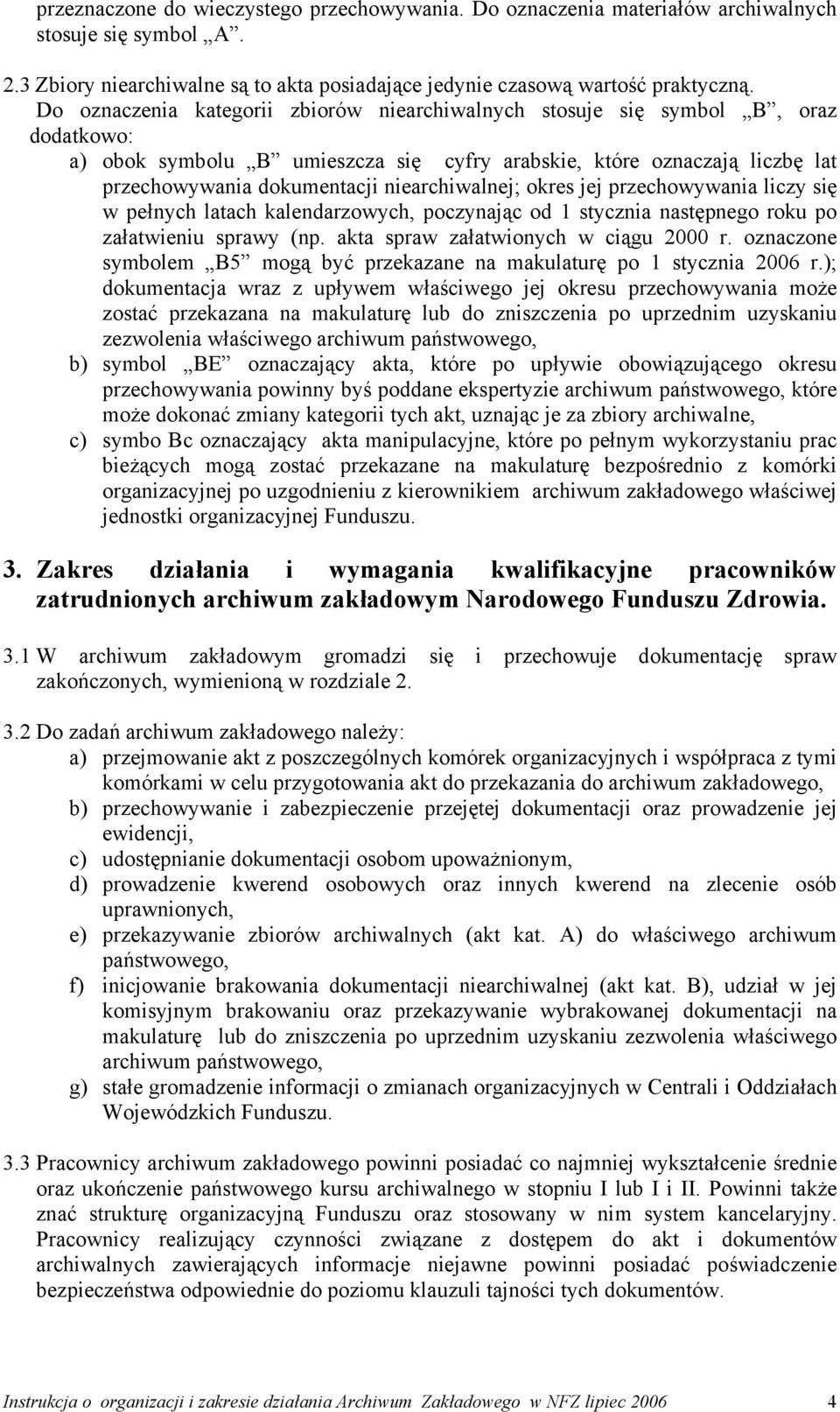 niearchiwalnej; okres jej przechowywania liczy się w pełnych latach kalendarzowych, poczynając od 1 stycznia następnego roku po załatwieniu sprawy (np. akta spraw załatwionych w ciągu 2000 r.