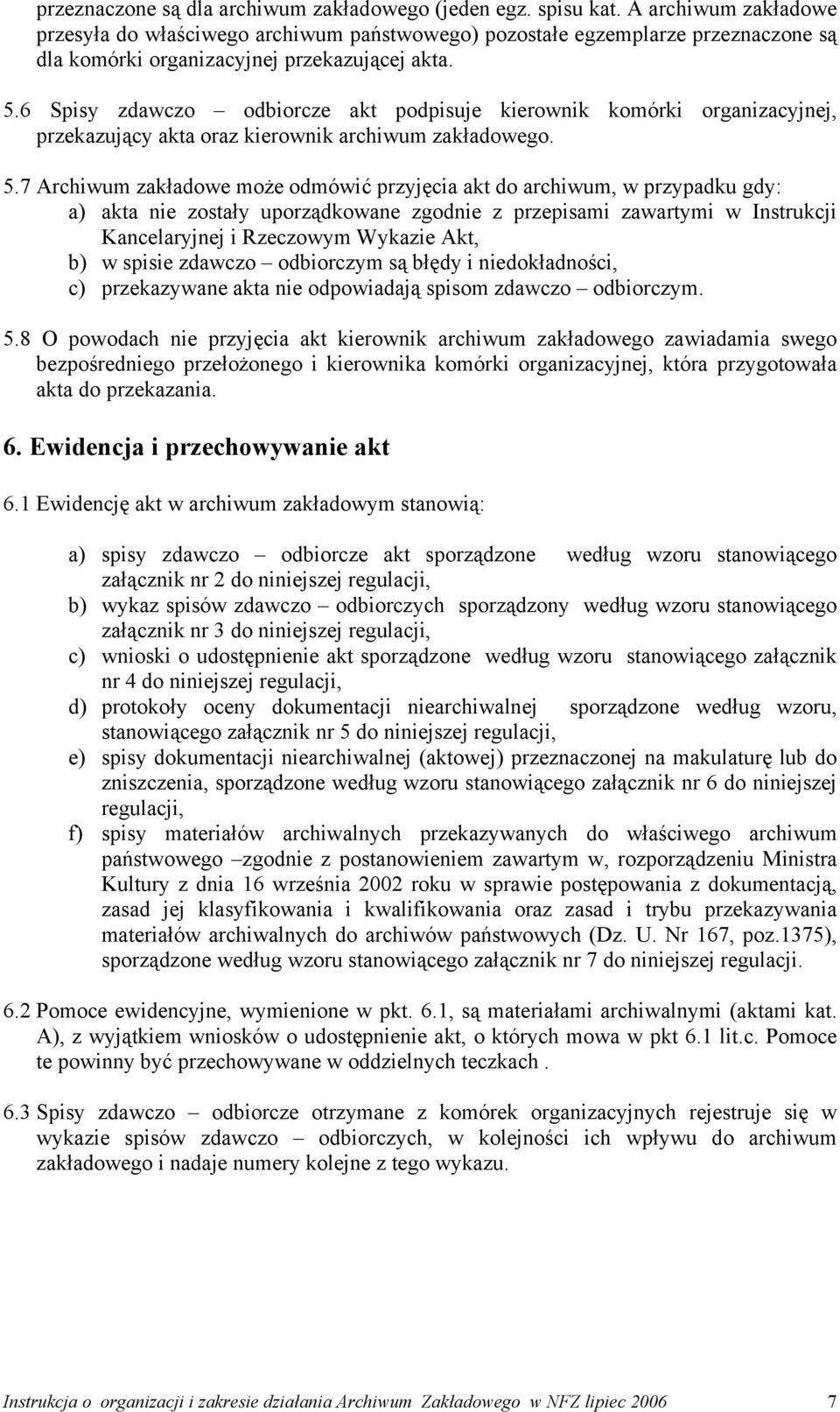 6 Spisy zdawczo odbiorcze akt podpisuje kierownik komórki organizacyjnej, przekazujący akta oraz kierownik archiwum zakładowego. 5.
