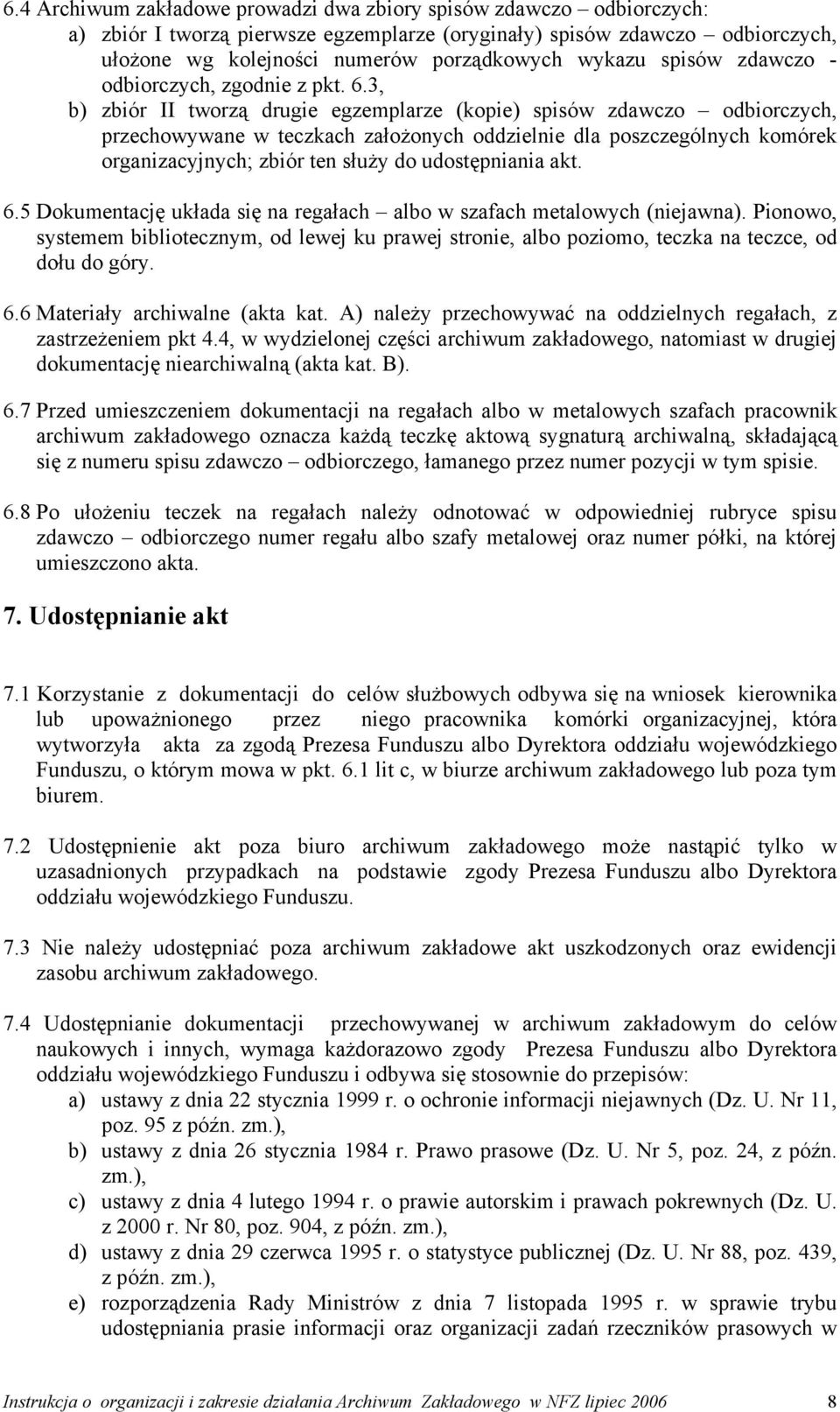 3, b) zbiór II tworzą drugie egzemplarze (kopie) spisów zdawczo odbiorczych, przechowywane w teczkach założonych oddzielnie dla poszczególnych komórek organizacyjnych; zbiór ten służy do