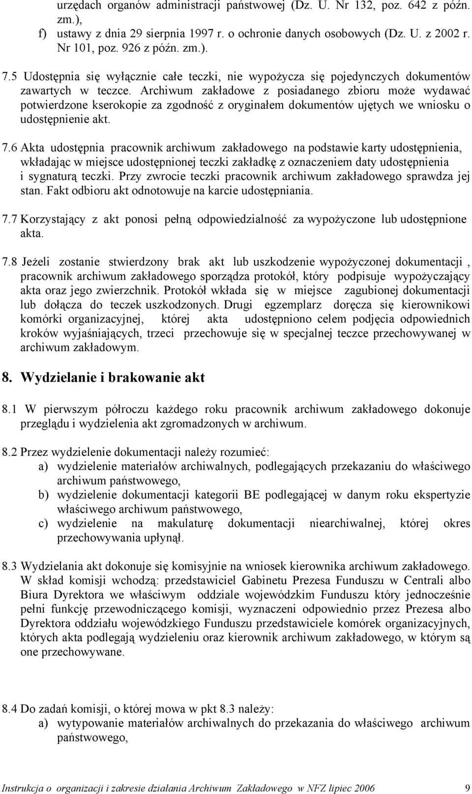 Archiwum zakładowe z posiadanego zbioru może wydawać potwierdzone kserokopie za zgodność z oryginałem dokumentów ujętych we wniosku o udostępnienie akt. 7.