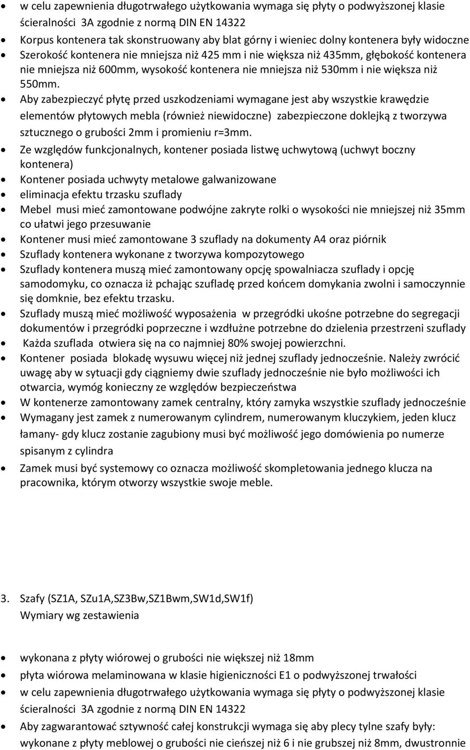 Ze względów funkcjonalnych, kontener posiada listwę uchwytową (uchwyt boczny kontenera) Kontener posiada uchwyty metalowe galwanizowane eliminacja efektu trzasku szuflady Mebel musi mied zamontowane