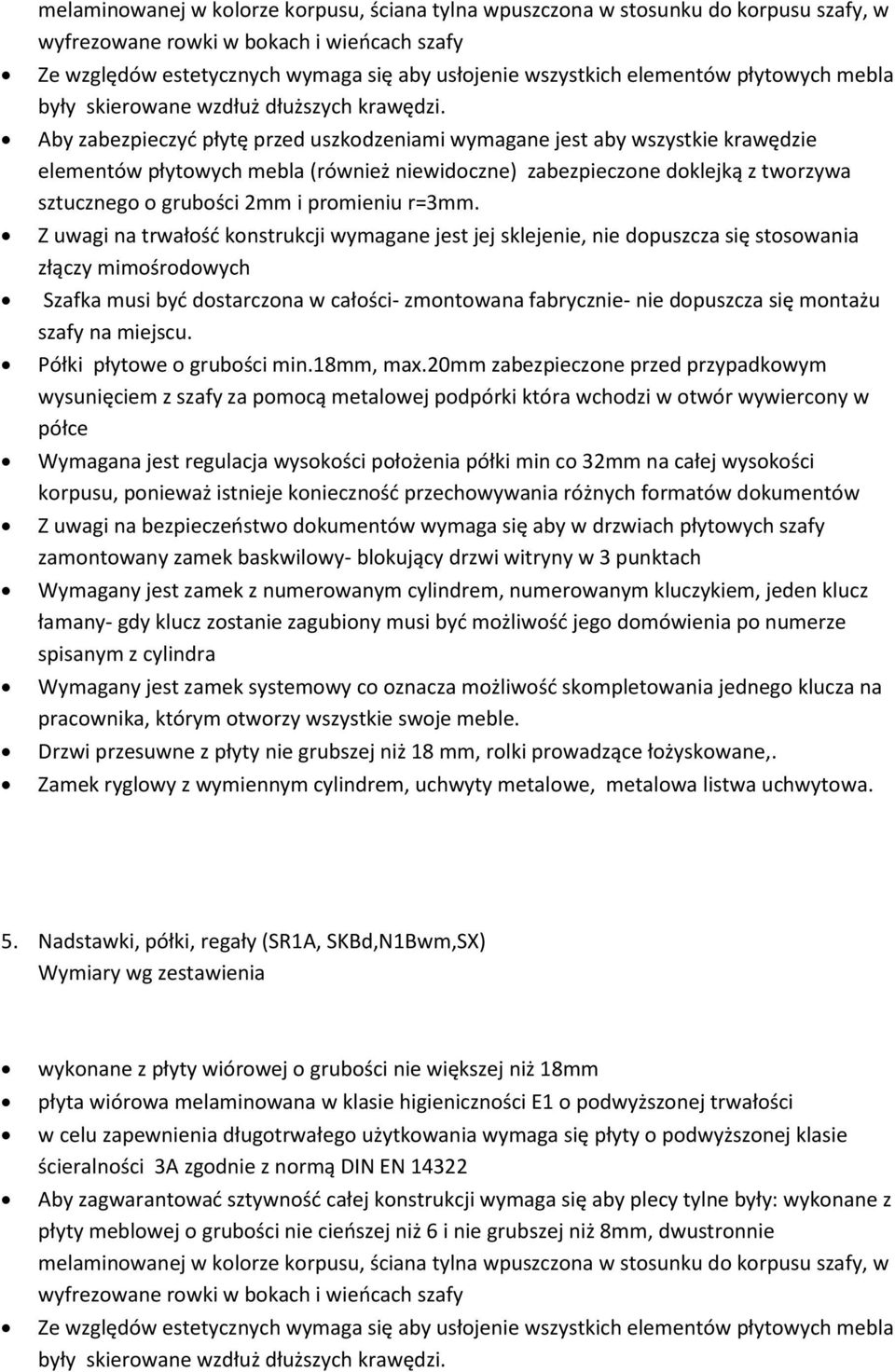 Z uwagi na trwałośd konstrukcji wymagane jest jej sklejenie, nie dopuszcza się stosowania złączy mimośrodowych Szafka musi byd dostarczona w całości- zmontowana fabrycznie- nie dopuszcza się montażu