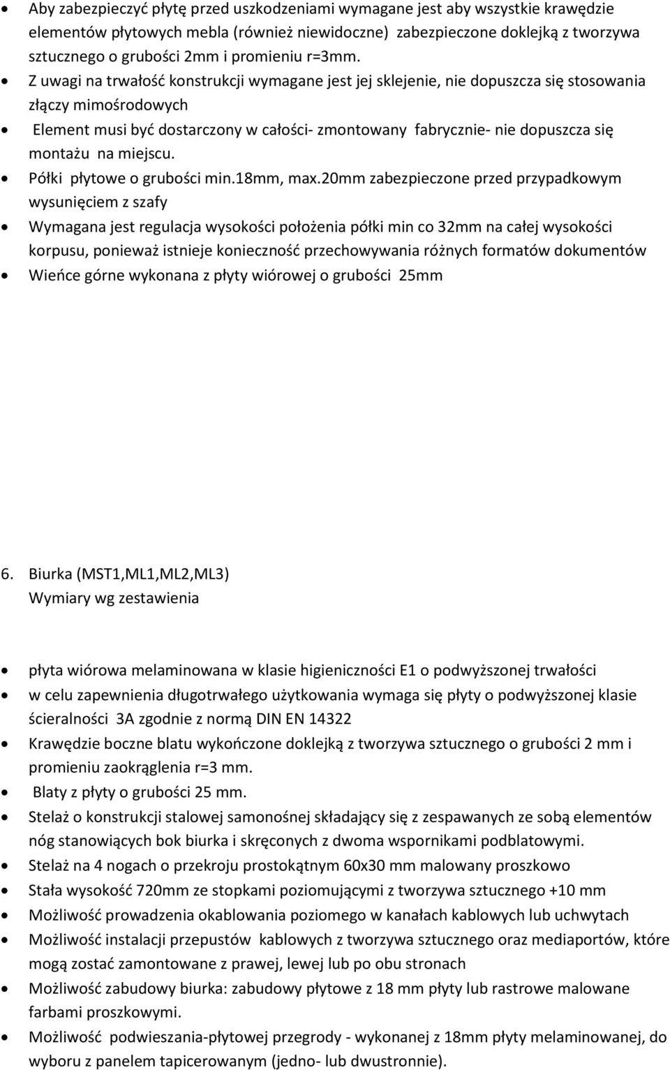 20mm zabezpieczone przed przypadkowym wysunięciem z szafy Wymagana jest regulacja wysokości położenia półki min co 32mm na całej wysokości korpusu, ponieważ istnieje koniecznośd przechowywania