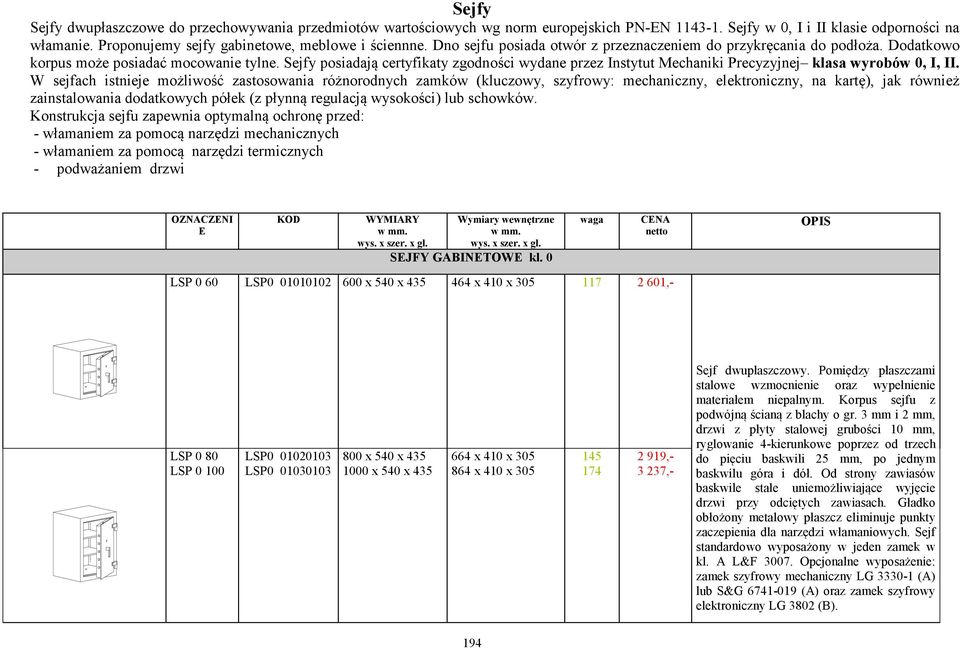 Sejfy posiadaj certyfikaty zgodnoci wydane przez Instytut Mechaniki Precyzyjnej klasa wyrobów 0, I, II.