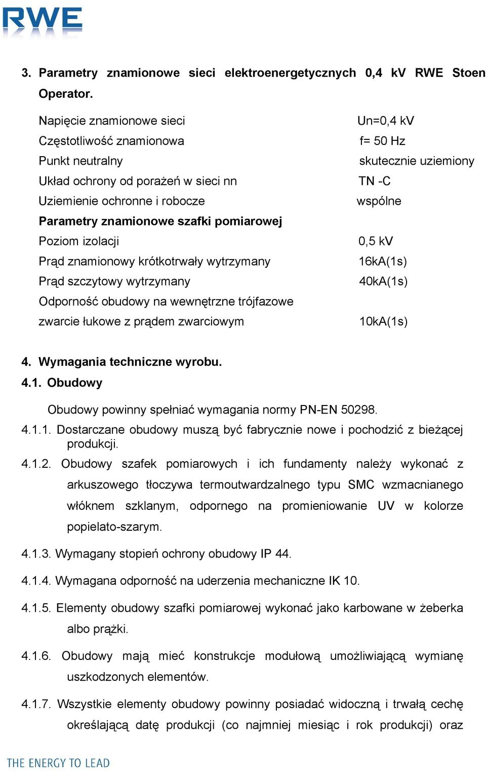 znamionowe szafki pomiarowej Poziom izolacji 0,5 kv Prąd znamionowy krótkotrwały wytrzymany 16kA(1s) Prąd szczytowy wytrzymany 40kA(1s) Odporność obudowy na wewnętrzne trójfazowe zwarcie łukowe z