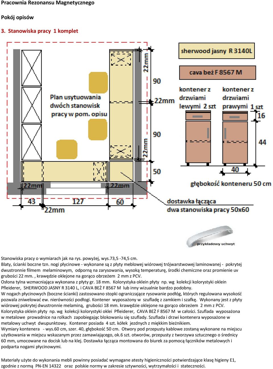 promienie uv grubości 22 mm., krawędzie oklejone na gorąco obrzeżem 2 mm z PCV. Osłona tylna wzmacniająca wykonana z płyty gr. 18 mm. Kolorystyka oklein płyty np.