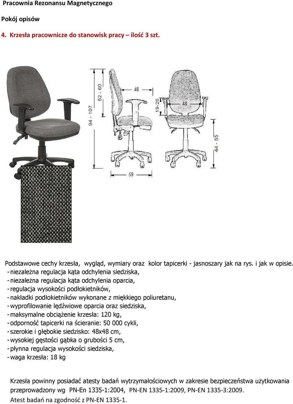 wyprofilowanie lędźwiowe oparcia oraz siedziska, - maksymalne obciążenie krzesła: 120 kg, - odporność tapicerki na ścieranie: 50 000 cykli, - szerokie i głębokie siedzisko: 48x48 cm, - wysokiej