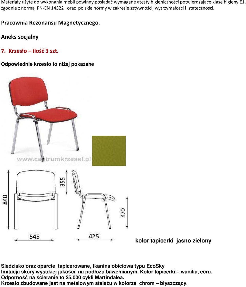 Odpowiednie krzesło to niżej pokazane kolor tapicerki jasno zielony Siedzisko oraz oparcie tapicerowane, tkanina obiciowa typu EcoSky Imitacja skóry wysokiej