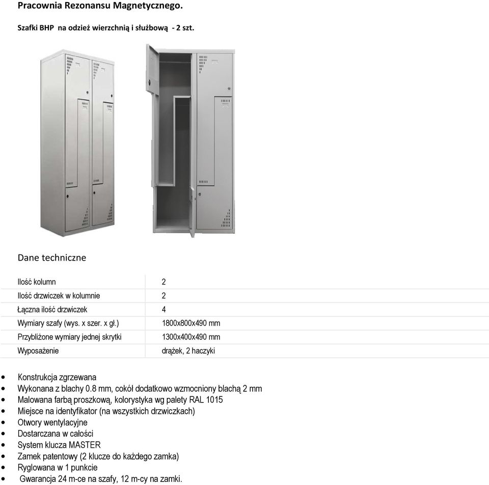 8 mm, cokół dodatkowo wzmocniony blachą 2 mm Malowana farbą proszkową, kolorystyka wg palety RAL 1015 Miejsce na identyfikator (na wszystkich drzwiczkach)