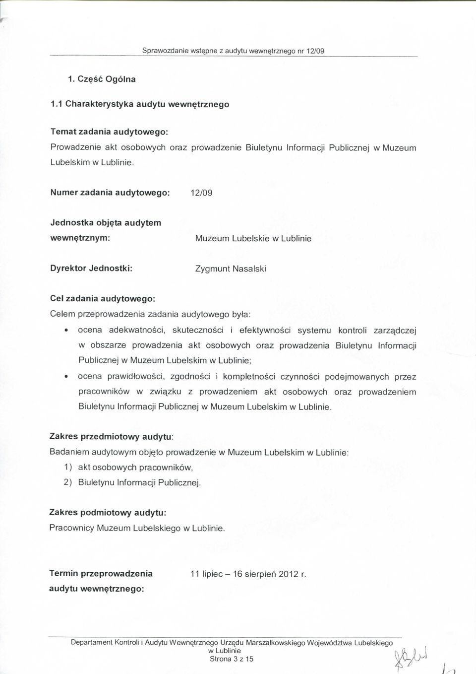 Numer zadania audytowego: 12/09 Jednostka obj^ta audytem wewn^trznym: Muzeum Lubelskie Dyrektor Jednostki: Zygmunt Nasalski Cel zadania audytowego: Celem przeprowadzenia zadania audytowego byta: