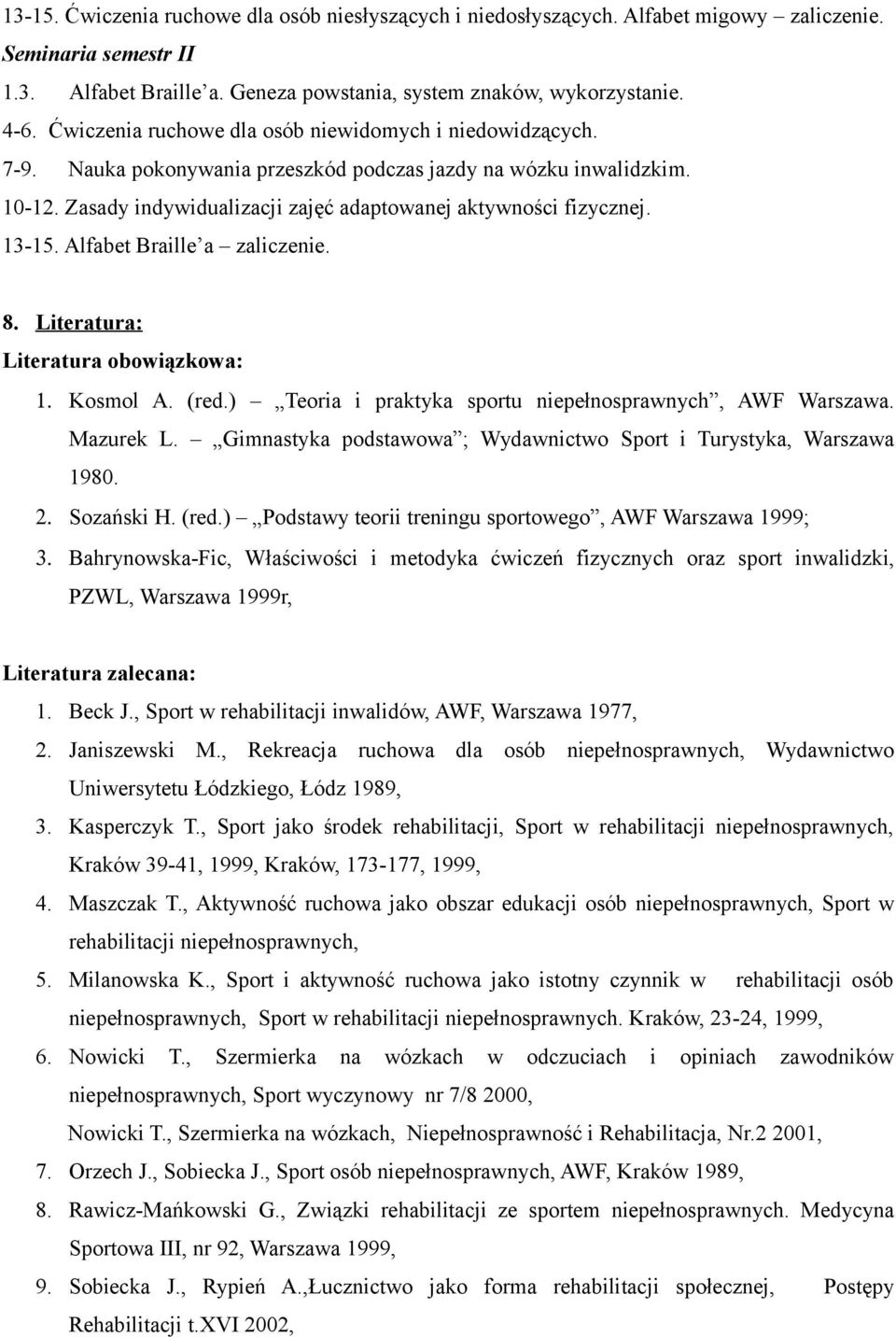 13-15. Alfabet Braille a zaliczenie. 8. Literatura: Literatura obowiązkowa: 1. Kosmol A. (red.) Teoria i praktyka sportu niepełnosprawnych, AWF Warszawa. Mazurek L.