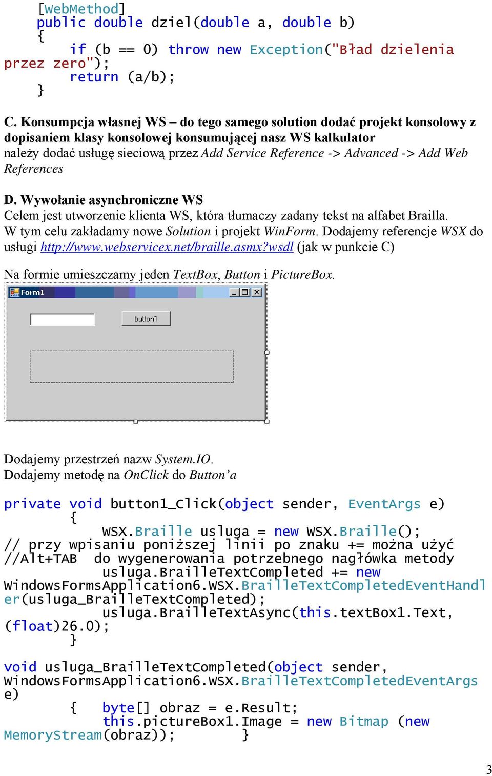 Advanced -> Add Web References D. Wywołanie asynchroniczne WS Celem jest utworzenie klienta WS, która tłumaczy zadany tekst na alfabet Brailla. W tym celu zakładamy nowe Solution i projekt WinForm.