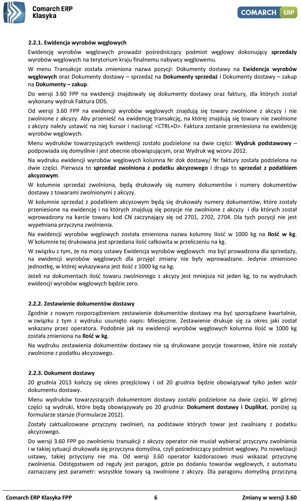 Do wersji 3.60 FPP na ewidencji znajdowały się dokumenty dostawy oraz faktury, dla których został wykonany wydruk Faktura DDS. Od wersji 3.