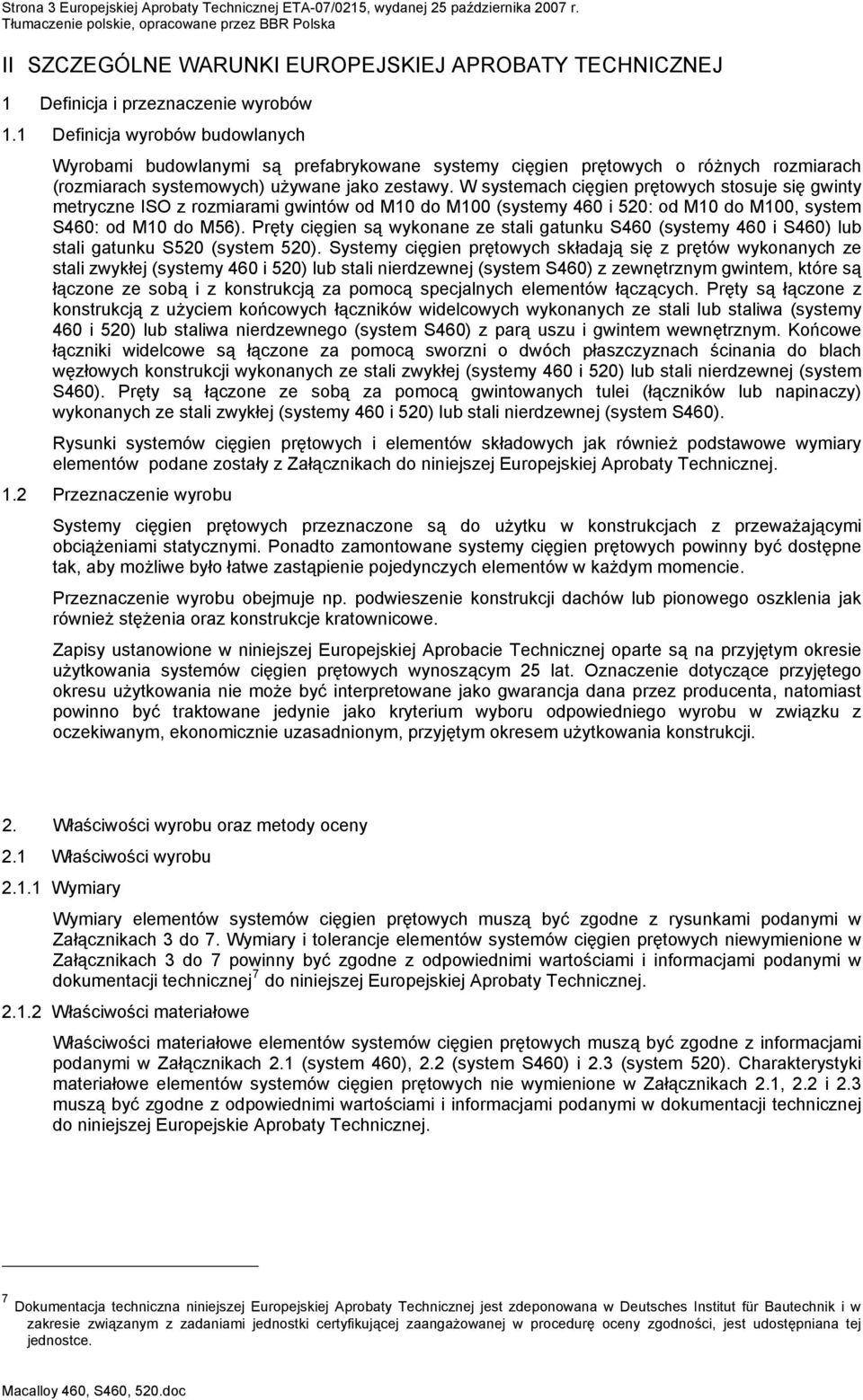 W systemach cięgien prętowych stosuje się gwinty metryczne ISO z rozmiarami gwintów od M10 do M100 (systemy 460 i 520: od M10 do M100, system S460: od M10 do M56).