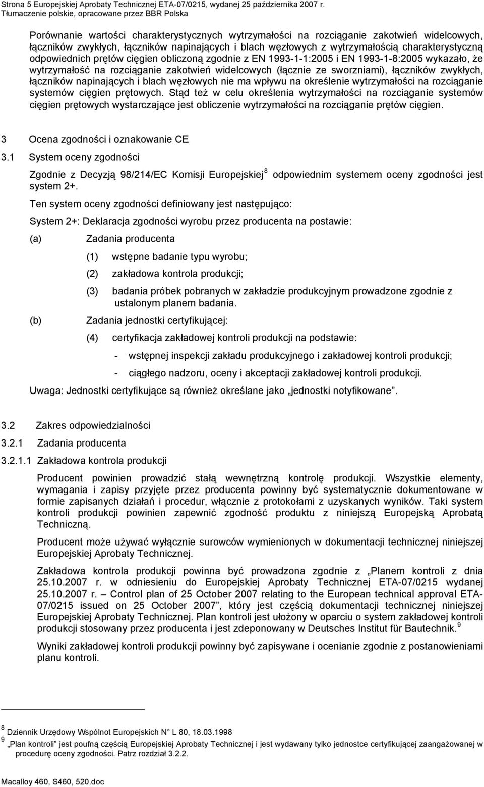 odpowiednich prętów cięgien obliczoną zgodnie z EN 1993-1-1:2005 i EN 1993-1-8:2005 wykazało, że wytrzymałość na rozciąganie zakotwień widelcowych (łącznie ze sworzniami), łączników zwykłych,