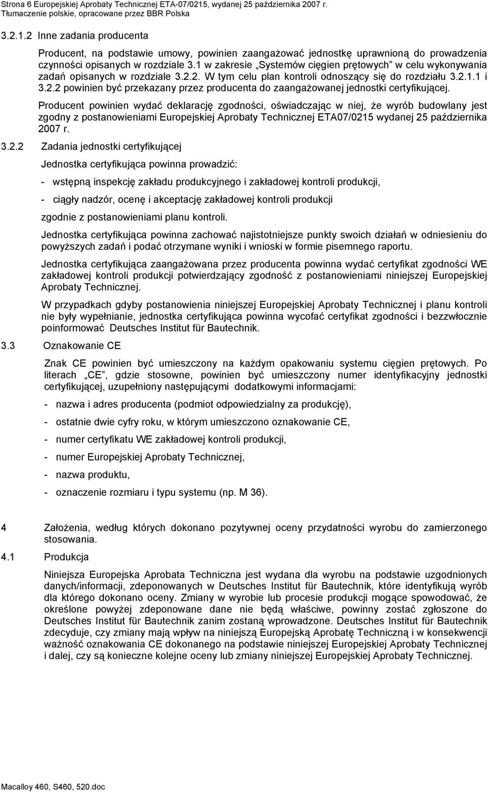 1 w zakresie Systemów cięgien prętowych w celu wykonywania zadań opisanych w rozdziale 3.2.2. W tym celu plan kontroli odnoszący się do rozdziału 3.2.1.1 i 3.2.2 powinien być przekazany przez producenta do zaangażowanej jednostki certyfikującej.