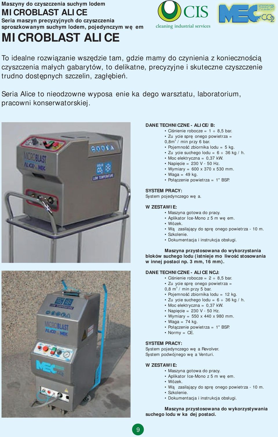 Seria Alice to nieodzowne wyposażenie każdego warsztatu, laboratorium, pracowni konserwatorskiej. DANE TECHNICZNE - ALICE/B: Ciśnienie robocze = 1 8,5 bar.