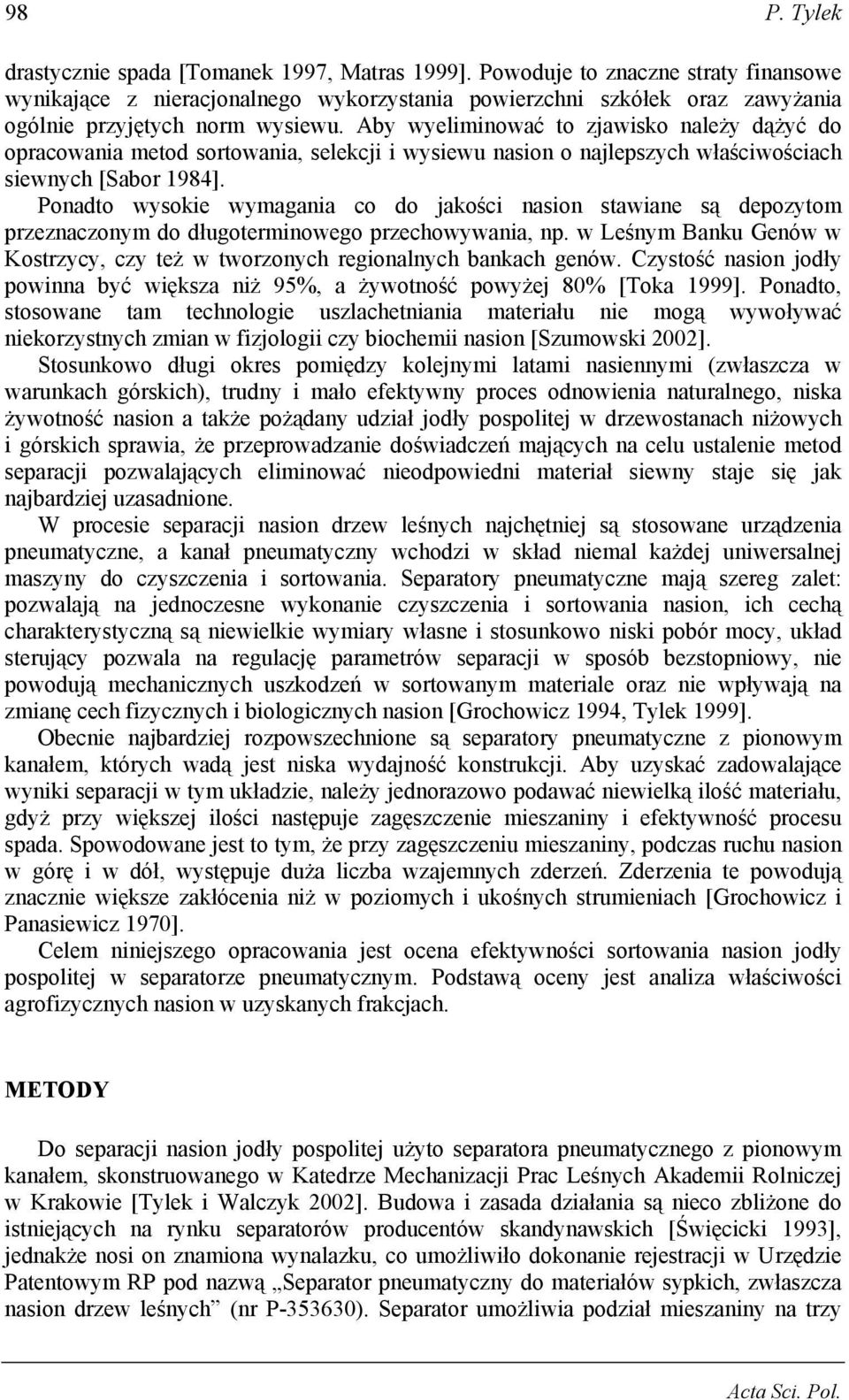 Aby wyeliminować to zjawisko należy dążyć do opracowania metod sortowania, selekcji i wysiewu nasion o najlepszych właściwościach siewnych [Sabor 1984].