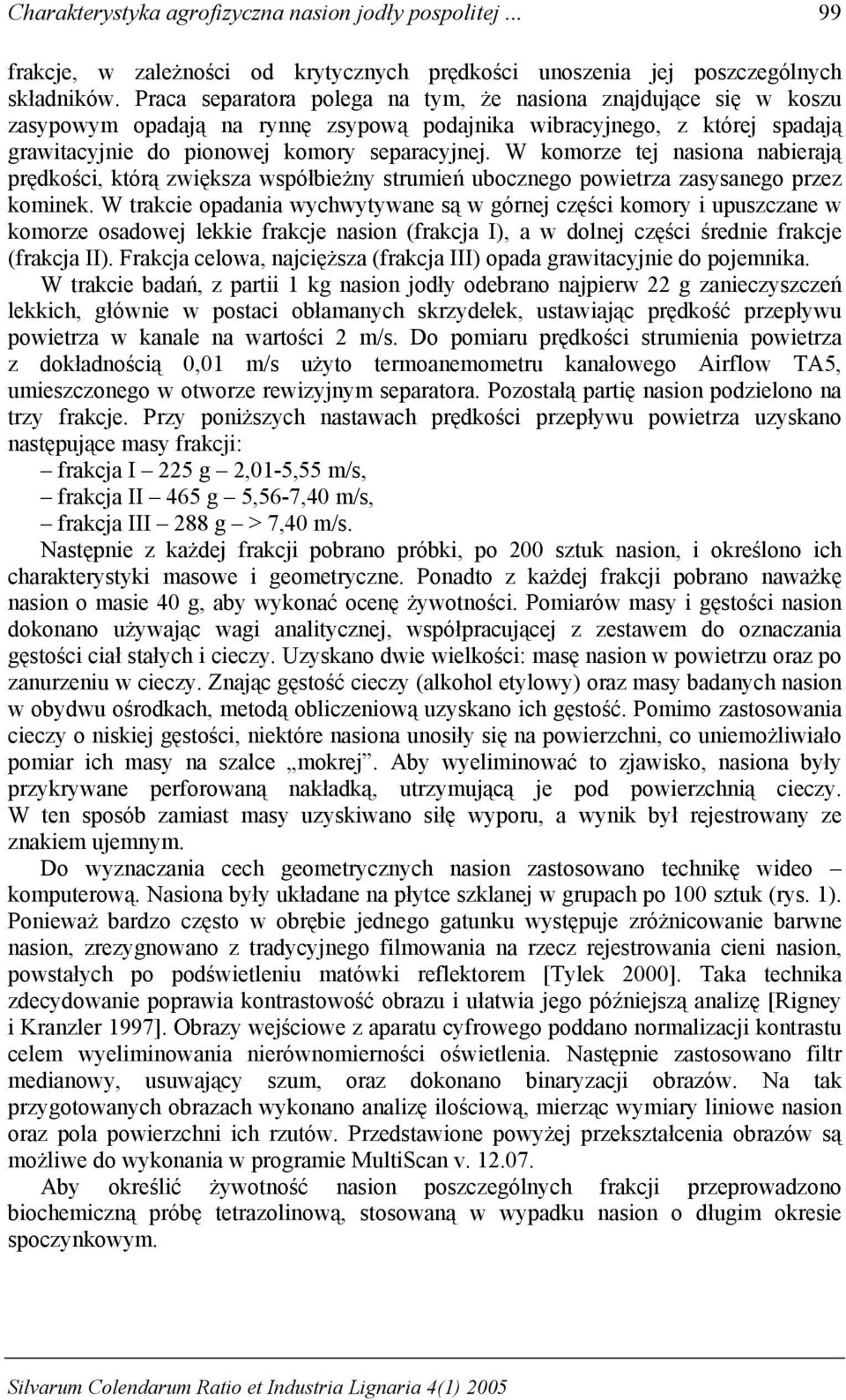 W komorze tej nasiona nabierają prędkości, którą zwiększa współbieżny strumień ubocznego powietrza zasysanego przez kominek.
