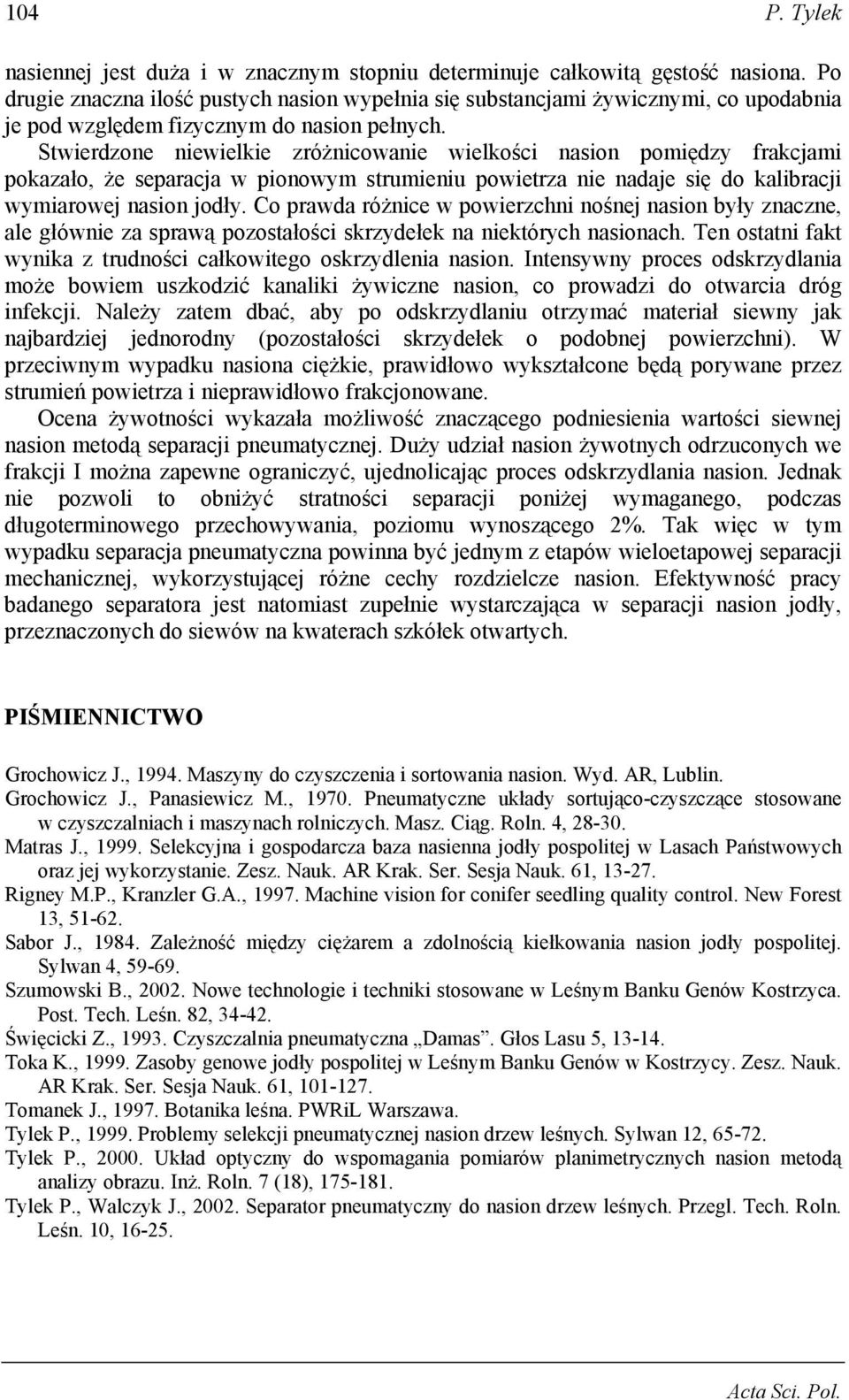 Stwierdzone niewielkie zróżnicowanie wielkości nasion pomiędzy frakcjami pokazało, że separacja w pionowym strumieniu powietrza nie nadaje się do kalibracji wymiarowej nasion jodły.