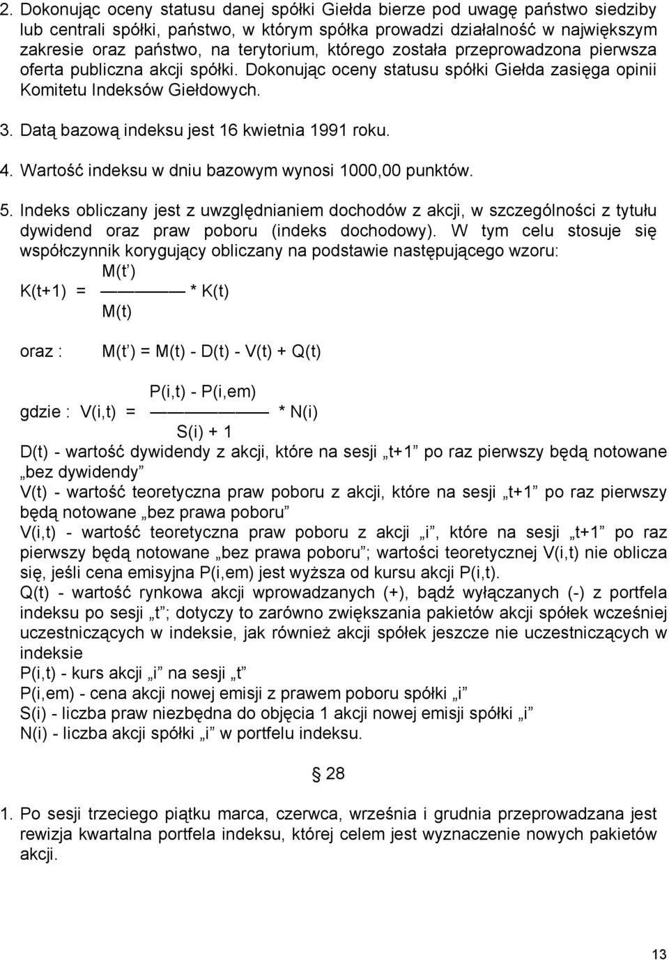 Datą bazową indeksu jest 16 kwietnia 1991 roku. 4. Wartość indeksu w dniu bazowym wynosi 1000,00 punktów. 5.