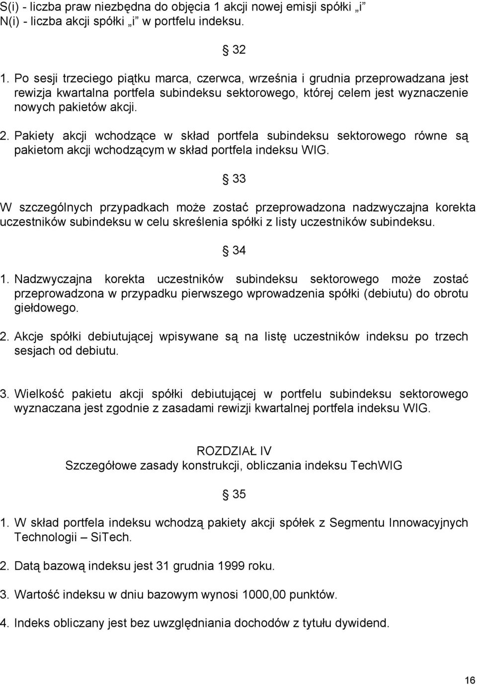 Pakiety akcji wchodzące w skład portfela subindeksu sektorowego równe są pakietom akcji wchodzącym w skład portfela indeksu WIG.