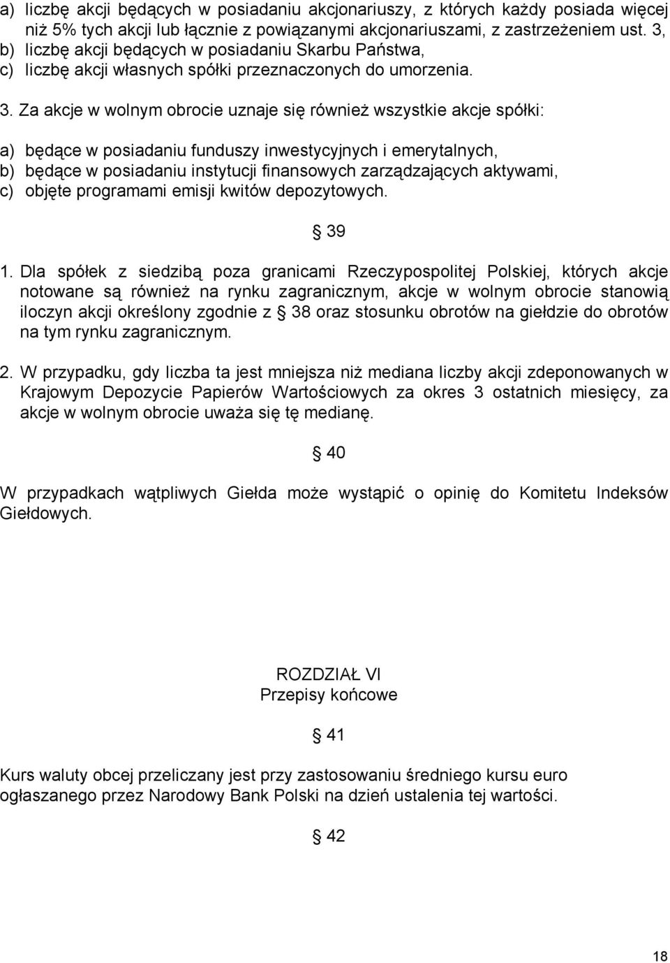 Za akcje w wolnym obrocie uznaje się również wszystkie akcje spółki: a) będące w posiadaniu funduszy inwestycyjnych i emerytalnych, b) będące w posiadaniu instytucji finansowych zarządzających