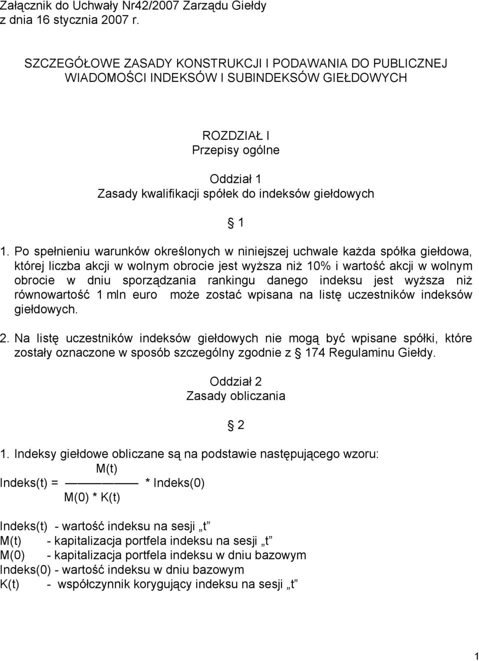 Po spełnieniu warunków określonych w niniejszej uchwale każda spółka giełdowa, której liczba akcji w wolnym obrocie jest wyższa niż 10% i wartość akcji w wolnym obrocie w dniu sporządzania rankingu