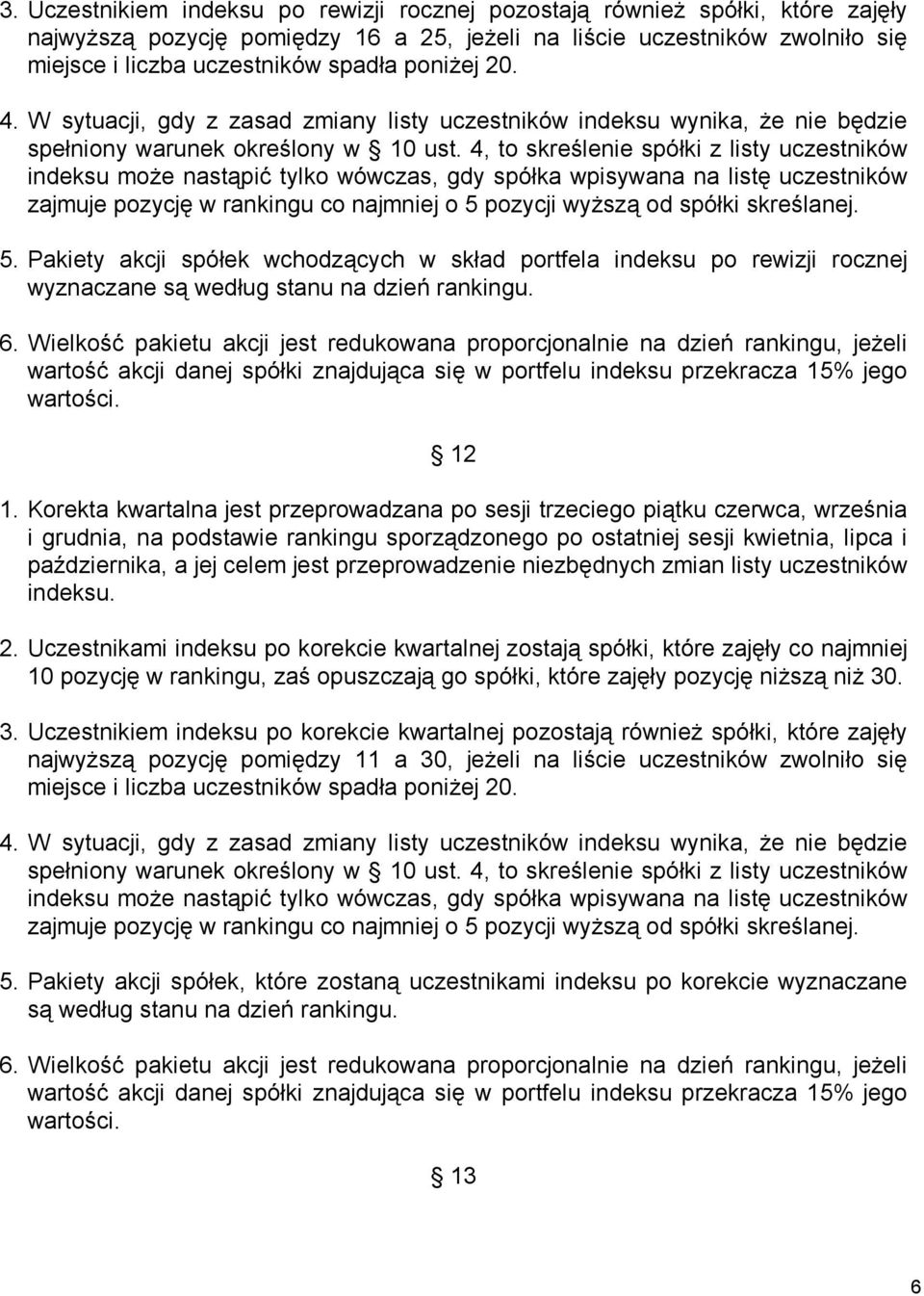 4, to skreślenie spółki z listy uczestników indeksu może nastąpić tylko wówczas, gdy spółka wpisywana na listę uczestników zajmuje pozycję w rankingu co najmniej o 5 pozycji wyższą od spółki