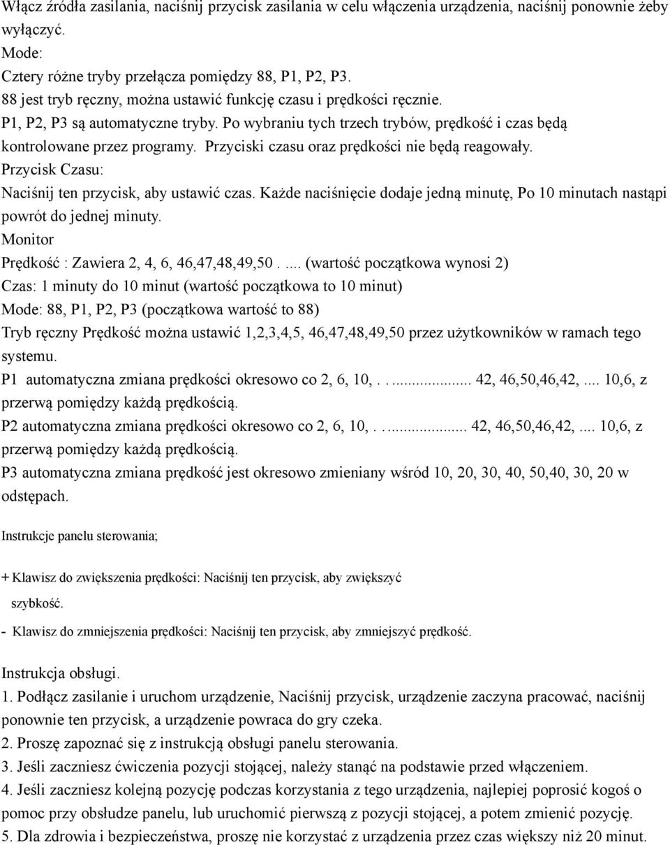 Przyciski czasu oraz prędkości nie będą reagowały. Przycisk Czasu: Naciśnij ten przycisk, aby ustawić czas. Każde naciśnięcie dodaje jedną minutę, Po 10 minutach nastąpi powrót do jednej minuty.