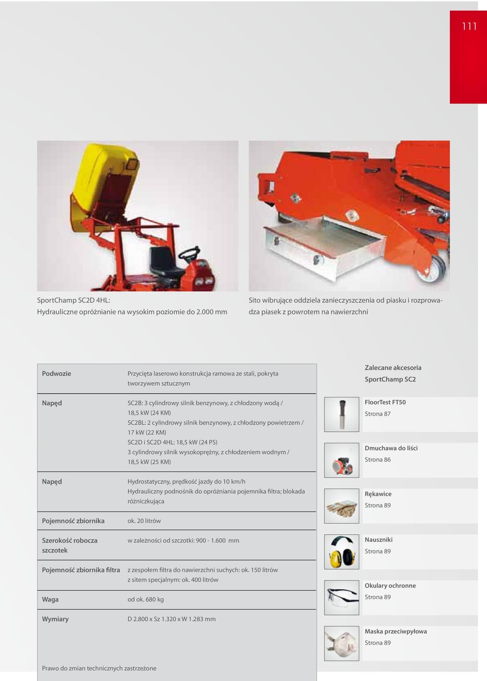 akcesoria Napęd SC2B: 3 cylindrowy silnik benzynowy, z chłodzony wodą / 18,5 kw (24 KM) SC2BL: 2 cylindrowy silnik benzynowy, z chłodzony powietrzem / 17 kw (22 KM) SC2D i SC2D 4HL: 18,5 kw (24 PS) 3