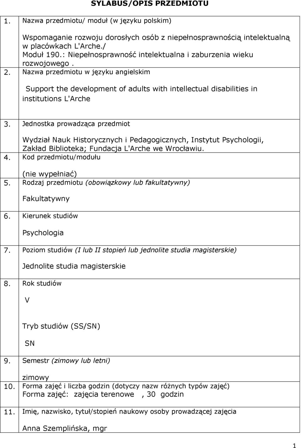 Jednostka prowadząca przedmiot Wydział Nauk Historycznych i Pedagogicznych, Instytut Psychologii, Zakład Biblioteka; Fundacja L'Arche we Wrocławiu. 4. Kod przedmiotu/modułu (nie wypełniać) 5.