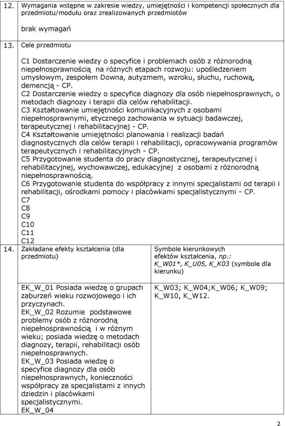 ruchową, demencją - CP. C2 Dostarczenie wiedzy o specyfice diagnozy dla osób niepełnosprawnych, o metodach diagnozy i terapii dla celów rehabilitacji.