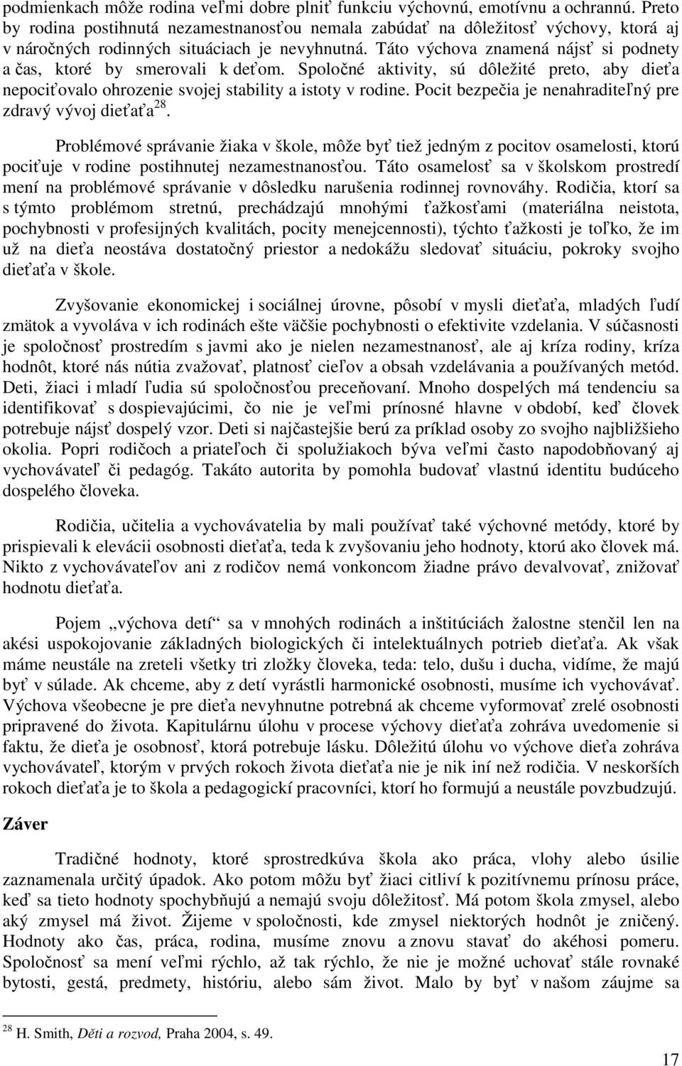 Táto výchova znamená nájsť si podnety a čas, ktoré by smerovali k deťom. Spoločné aktivity, sú dôležité preto, aby dieťa nepociťovalo ohrozenie svojej stability a istoty v rodine.