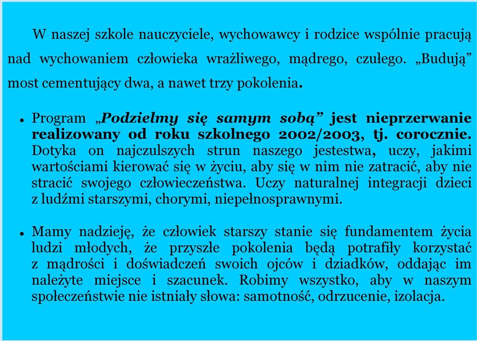 Dotyka on najczulszych strun naszego jestestwa, uczy, jakimi wartościami kierować się w życiu, aby się w nim nie zatracić, aby nie stracić swojego człowieczeństwa.