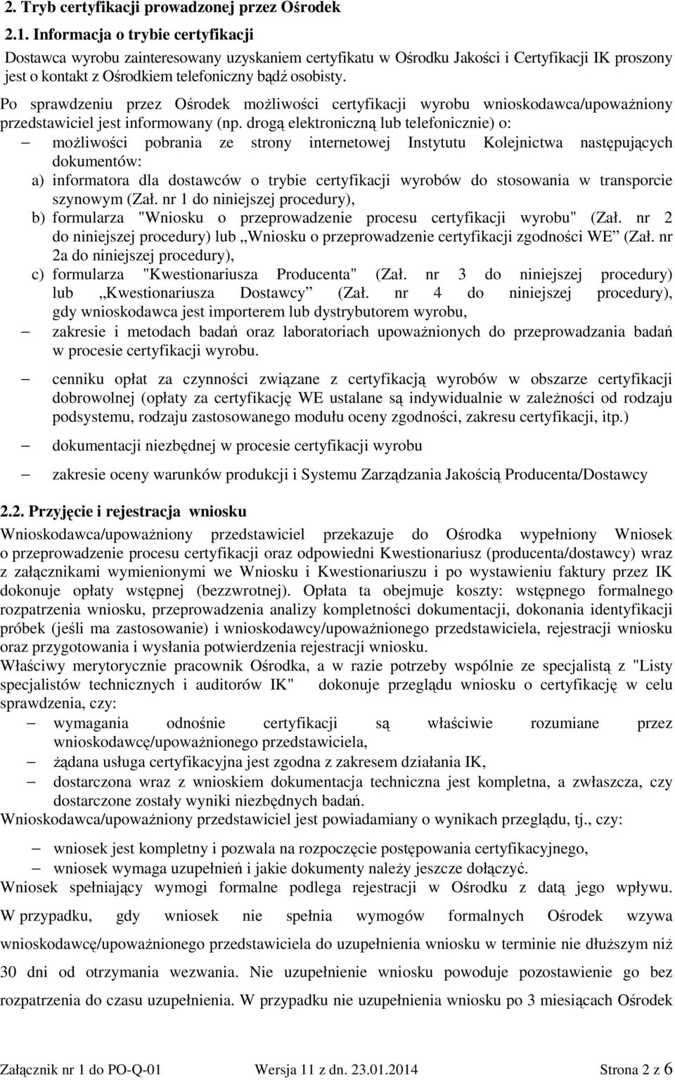 Po sprawdzeniu przez Ośrodek możliwości certyfikacji wyrobu wnioskodawca/upoważniony przedstawiciel jest informowany (np.