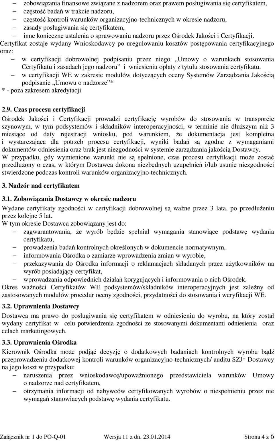 Certyfikat zostaje wydany Wnioskodawcy po uregulowaniu kosztów postępowania certyfikacyjnego oraz: w certyfikacji dobrowolnej podpisaniu przez niego Umowy o warunkach stosowania Certyfikatu i