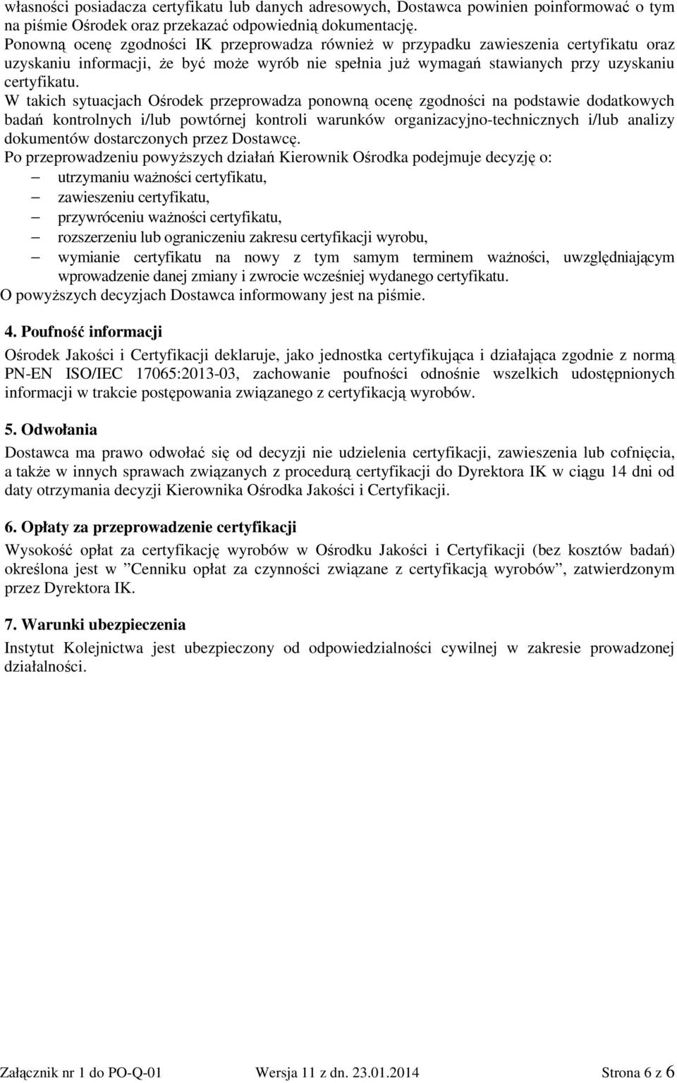 W takich sytuacjach Ośrodek przeprowadza ponowną ocenę zgodności na podstawie dodatkowych badań kontrolnych i/lub powtórnej kontroli warunków organizacyjno-technicznych i/lub analizy dokumentów