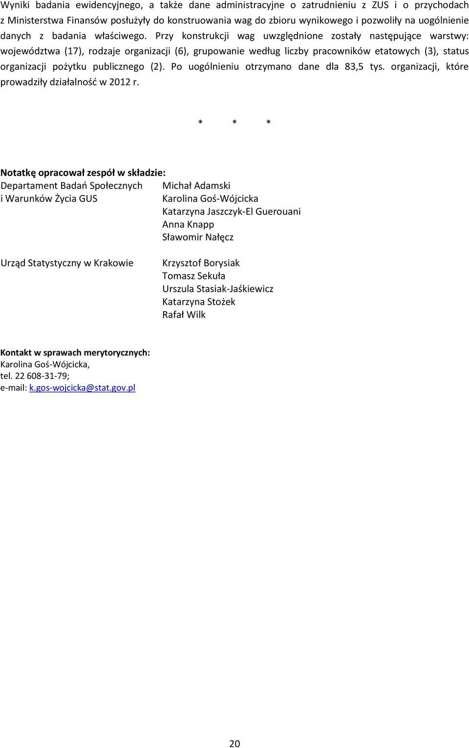 Przy konstrukcji wag uwzględnione zostały następujące warstwy: województwa (), rodzaje organizacji (), grupowanie według liczby pracowników etatowych (), status organizacji pożytku publicznego ().