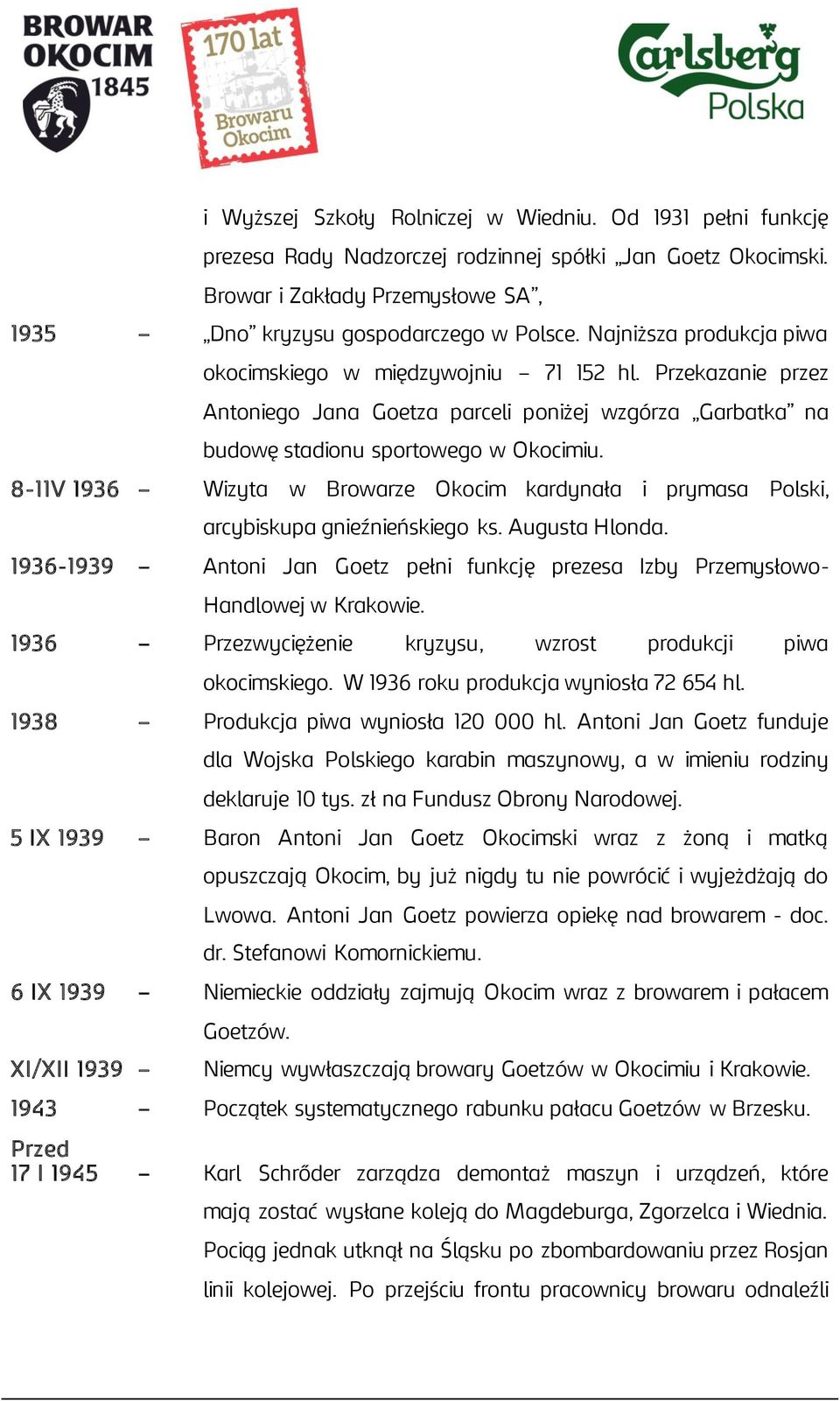 8-11V 1936 Wizyta w Browarze Okocim kardynała i prymasa Polski, arcybiskupa gnieźnieńskiego ks. Augusta Hlonda. 1936-1939 Antoni Jan Goetz pełni funkcję prezesa Izby Przemysłowo- Handlowej w Krakowie.