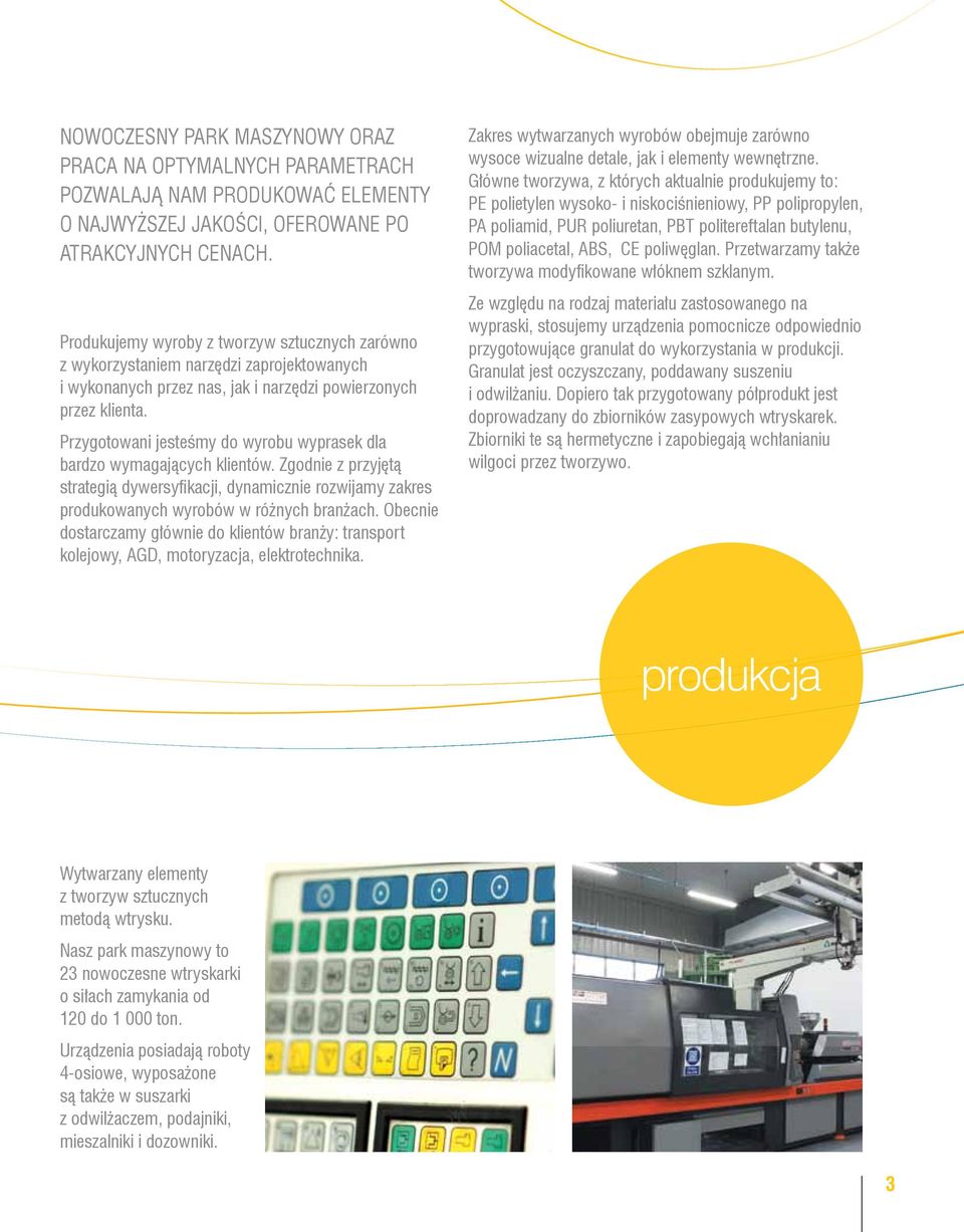 Przygotowani jesteśmy do wyrobu wyprasek dla bardzo wymagających klientów. Zgodnie z przyjętą strategią dywersyfikacji, dynamicznie rozwijamy zakres produkowanych wyrobów w różnych branżach.