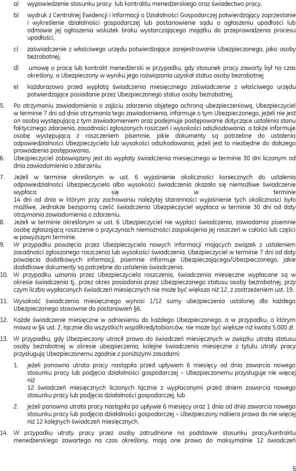 właściwego urzędu potwierdzające zarejestrowanie Ubezpieczonego, jako osoby bezrobotnej, d) umowę o pracę lub kontrakt menedżerski w przypadku, gdy stosunek pracy zawarty był na czas określony, a