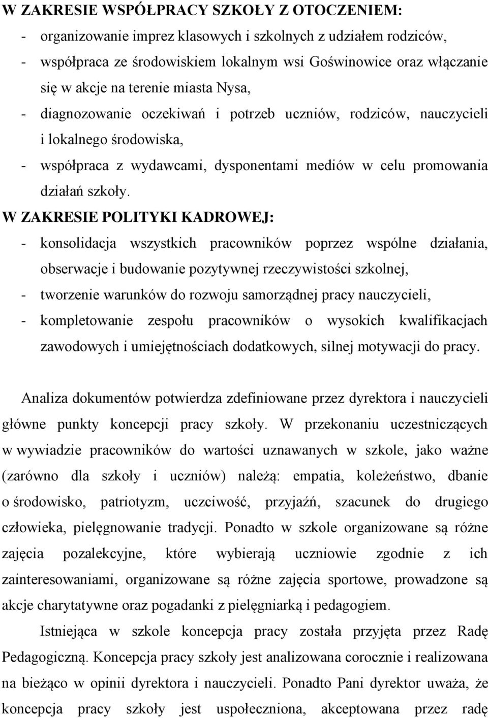 W ZAKRESIE POLITYKI KADROWEJ: - konsolidacja wszystkich pracowników poprzez wspólne działania, obserwacje i budowanie pozytywnej rzeczywistości szkolnej, - tworzenie warunków do rozwoju samorządnej