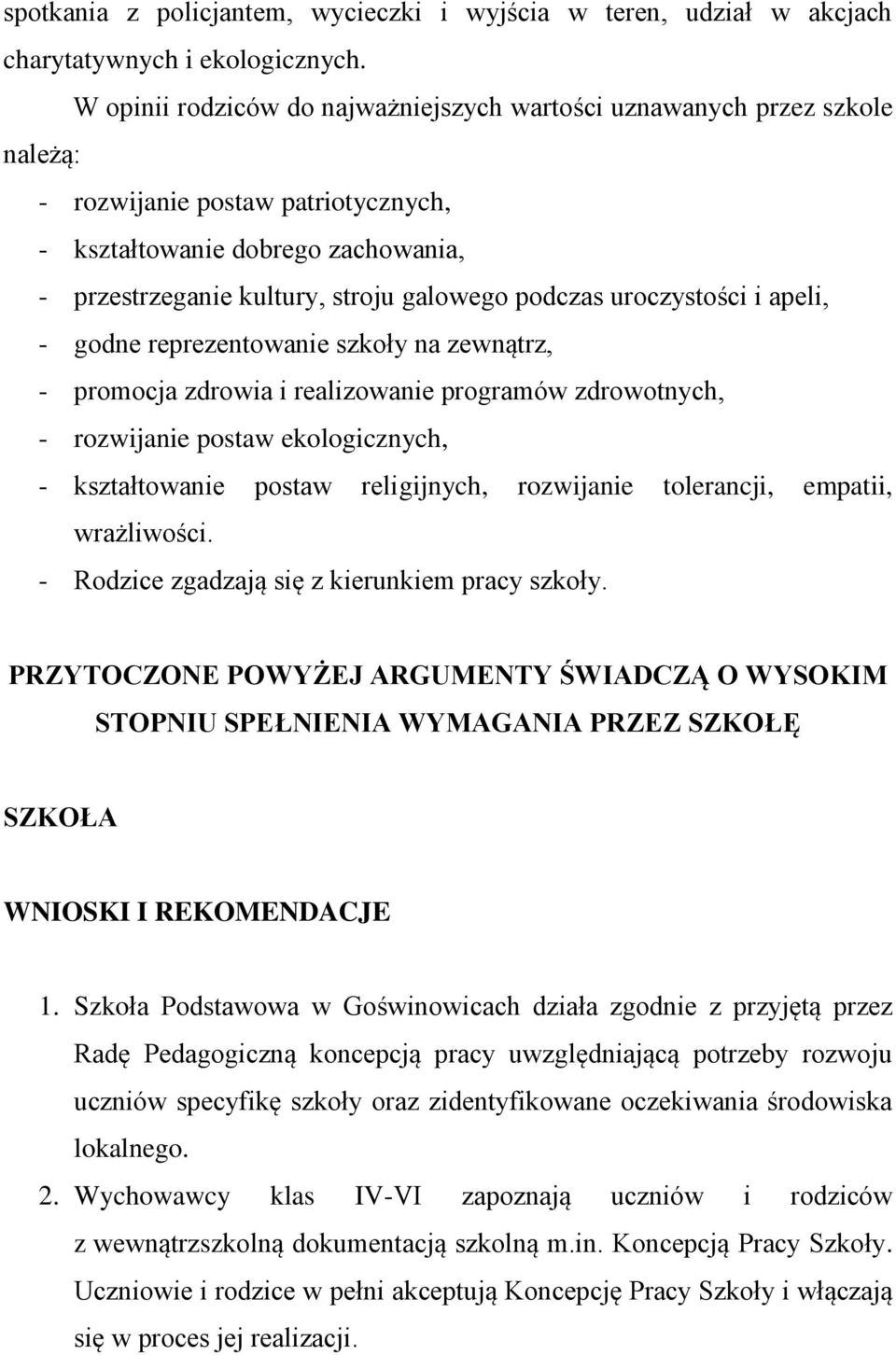 uroczystości i apeli, - godne reprezentowanie szkoły na zewnątrz, - promocja zdrowia i realizowanie programów zdrowotnych, - rozwijanie postaw ekologicznych, - kształtowanie postaw religijnych,