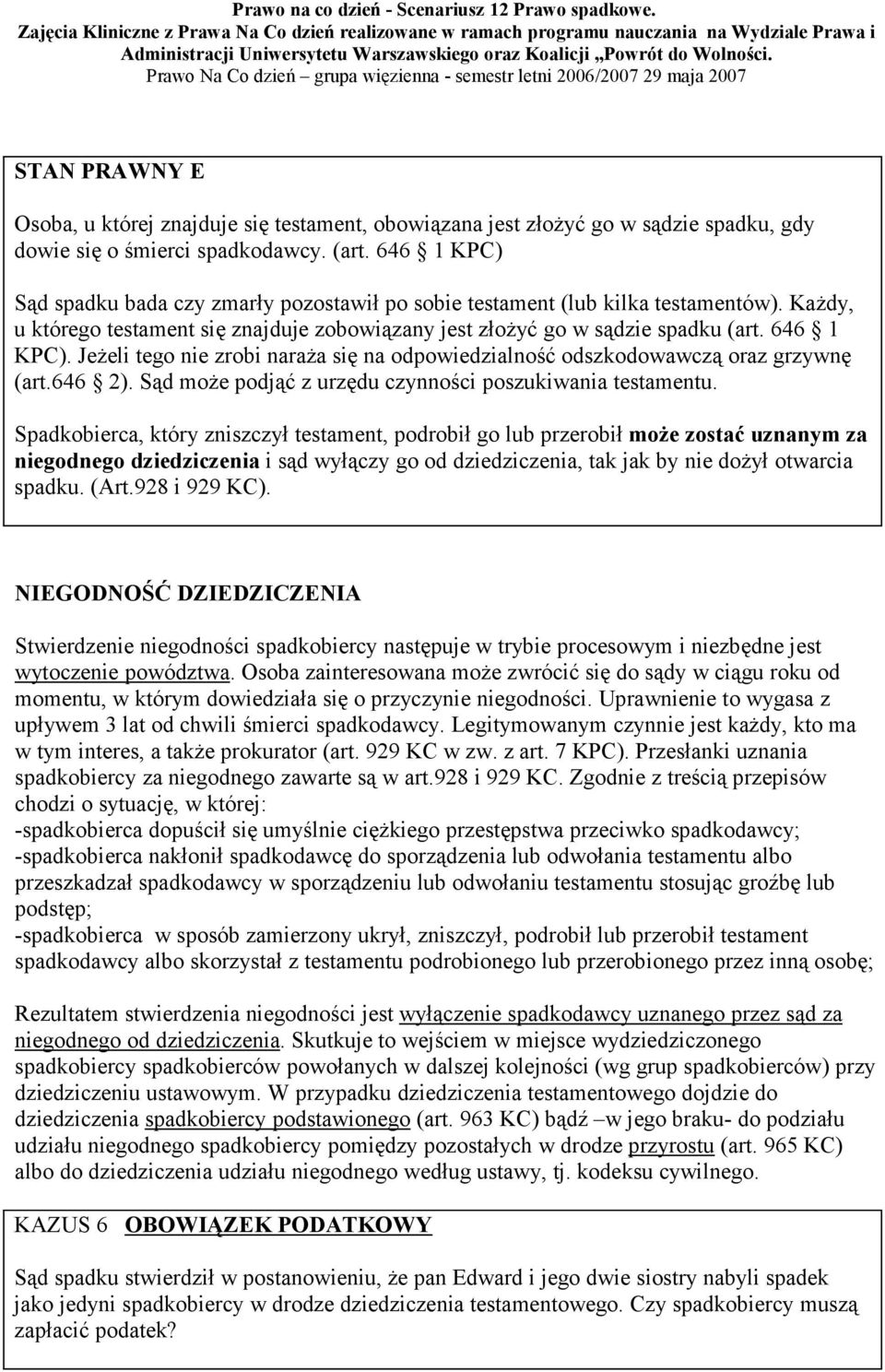 JeŜeli tego nie zrobi naraŝa się na odpowiedzialność odszkodowawczą oraz grzywnę (art.646 2). Sąd moŝe podjąć z urzędu czynności poszukiwania testamentu.