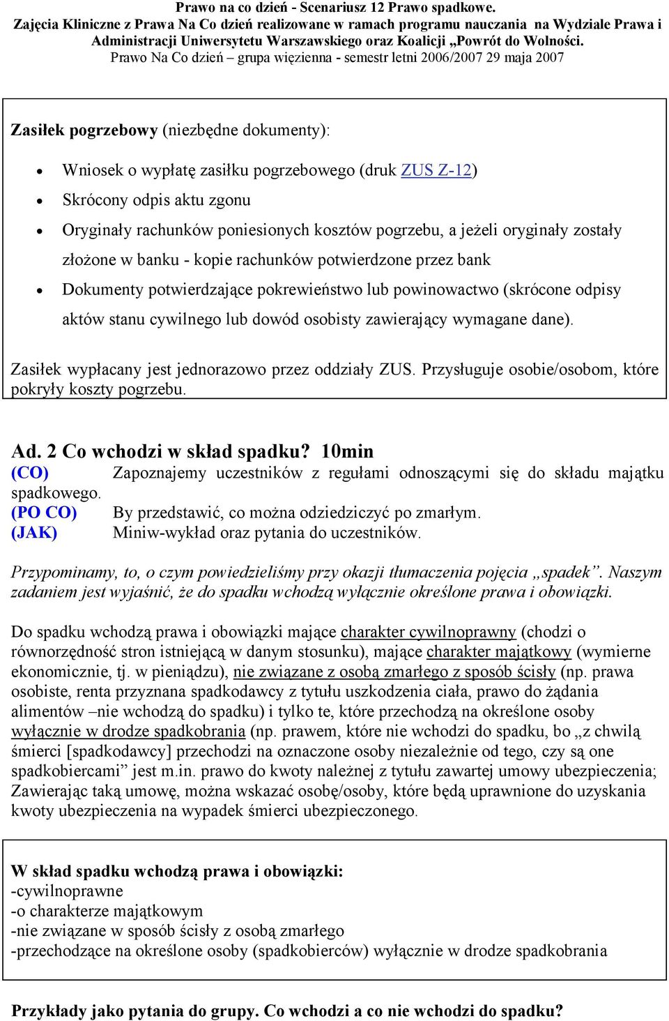 wymagane dane). Zasiłek wypłacany jest jednorazowo przez oddziały ZUS. Przysługuje osobie/osobom, które pokryły koszty pogrzebu. Ad. 2 Co wchodzi w skład spadku? 10min (CO) spadkowego.