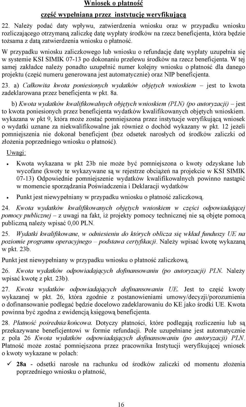 wniosku o płatność. W przypadku wniosku zaliczkowego lub wniosku o refundację datę wypłaty uzupełnia się w systemie KSI SIMIK 07-13 po dokonaniu przelewu środków na rzecz beneficjenta.