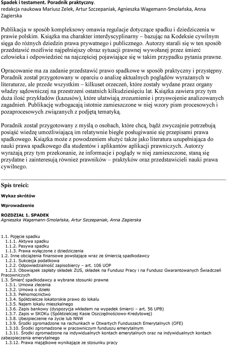 Książka ma charakter interdyscyplinarny bazując na Kodeksie cywilnym sięga do różnych dziedzin prawa prywatnego i publicznego.